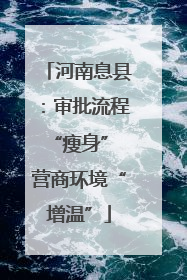 河南息县：审批流程“瘦身” 营商环境“增温”