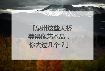 泉州这些天桥美得像艺术品，你去过几个？