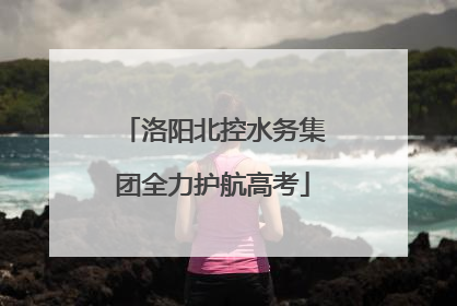 洛阳北控水务集团全力护航高考
