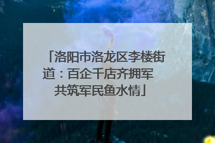 洛阳市洛龙区李楼街道：百企千店齐拥军 共筑军民鱼水情
