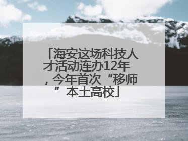 海安这场科技人才活动连办12年，今年首次“移师”本土高校
