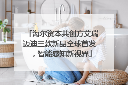 海尔资本共创方艾瑞迈迪三款新品全球首发，智能感知新视界