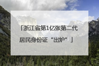 浙江省第1亿张第二代居民身份证“出炉”