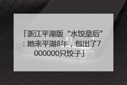浙江平湖版“水饺皇后”：她来平湖8年，包出了7000000只饺子