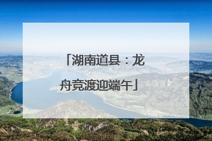 湖南道县：龙舟竞渡迎端午