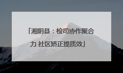 湘阴县：检司协作聚合力 社区矫正提质效