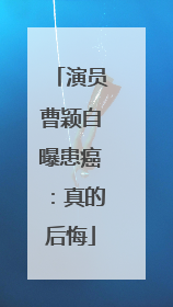 演员曹颖自曝患癌：真的后悔