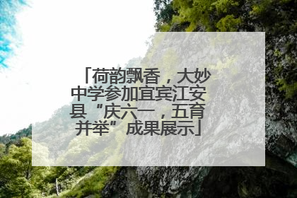荷韵飘香，大妙中学参加宜宾江安县“庆六一，五育并举”成果展示