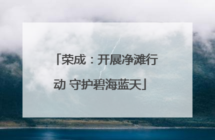 荣成：开展净滩行动 守护碧海蓝天