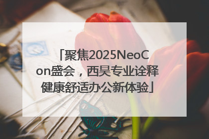 聚焦2025NeoCon盛会，西昊专业诠释健康舒适办公新体验