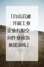 自贡沿滩：开展工业企业有限空间作业应急救援演练