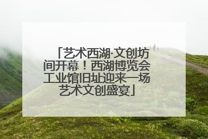 艺术西湖·文创坊间开幕！西湖博览会工业馆旧址迎来一场艺术文创盛宴