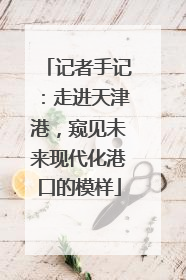 记者手记：走进天津港，窥见未来现代化港口的模样