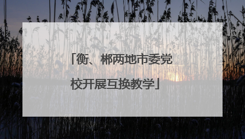 衡、郴两地市委党校开展互换教学