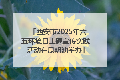 西安市2025年六五环境日主题宣传实践活动在昆明池举办