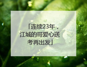连续23年，江城的哥爱心送考再出发