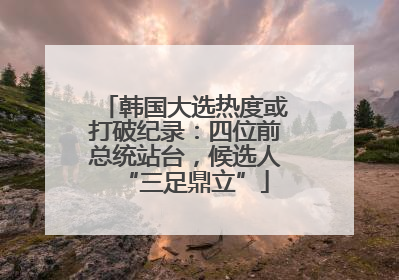 韩国大选热度或打破纪录：四位前总统站台，候选人“三足鼎立”