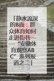 静水流深的B面：群众体育如何走进街巷——“安徽体育观察ABC”系列报道之二