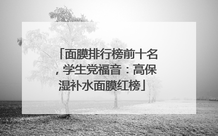 面膜排行榜前十名，学生党福音：高保湿补水面膜红榜
