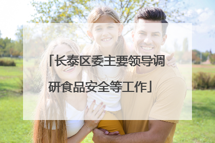 长泰区委主要领导调研食品安全等工作