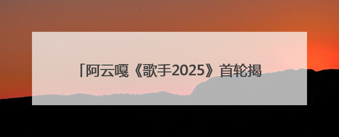 阿云嘎《歌手2025》首轮揭榜 用《余温》传达初心与热爱