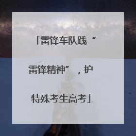 雷锋车队践“雷锋精神”，护特殊考生高考