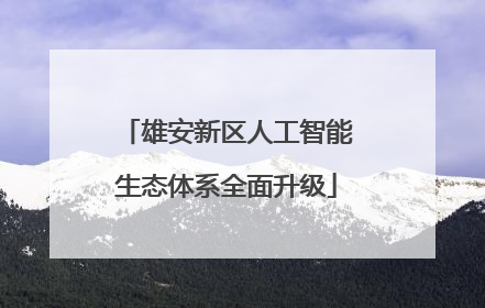 雄安新区人工智能生态体系全面升级