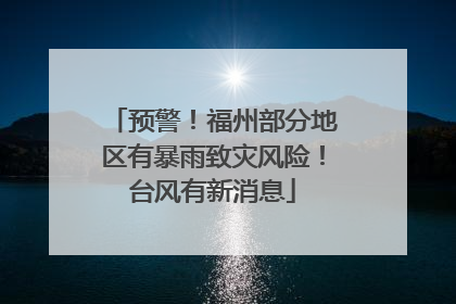 预警！福州部分地区有暴雨致灾风险！台风有新消息