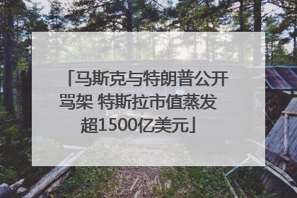 马斯克与特朗普公开骂架 特斯拉市值蒸发超1500亿美元
