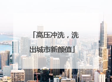 高压冲洗，洗出城市新颜值
