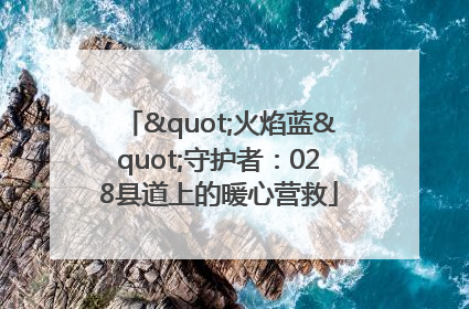 "火焰蓝"守护者：028县道上的暖心营救