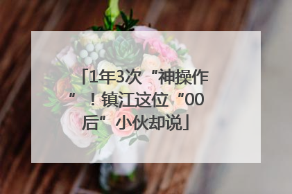 1年3次“神操作”！镇江这位“00后”小伙却说