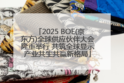 2025 BOE(京东方)全球供应伙伴大会隆重举行 共筑全球显示产业共生共赢新格局
