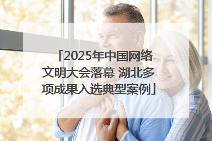 2025年中国网络文明大会落幕 湖北多项成果入选典型案例