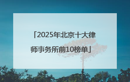 2025年北京十大律师事务所前10榜单