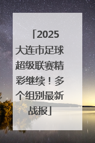 2025大连市足球超级联赛精彩继续！多个组别最新战报