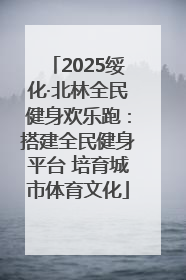 2025绥化·北林全民健身欢乐跑：搭建全民健身平台 培育城市体育文化