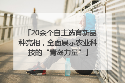 20余个自主选育新品种亮相，全面展示农业科技的“青岛力量”