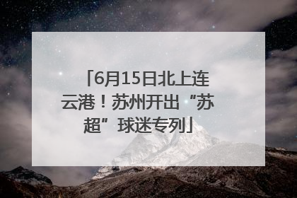 6月15日北上连云港！苏州开出“苏超”球迷专列