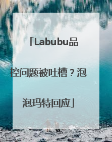 Labubu品控问题被吐槽？泡泡玛特回应