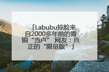 Labubu撞脸来自2000多年前的青铜“当卢” 网友：真正的“限量版”